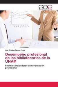 Desempeno profesional de los bibliotecarios de la UNAM