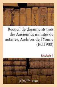 Recueil de Documents Tires Des Anciennes Minutes de Notaires, Archives de l'Yonne Fascicule 1