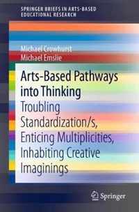 Arts-Based Pathways Into Thinking: Troubling Standardization/S, Enticing Multiplicities, Inhabiting Creative Imaginings