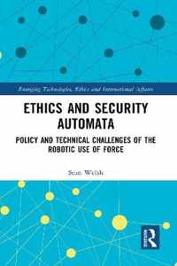 Ethics and Security Automata: Policy and Technical Challenges of the Robotic Use of Force