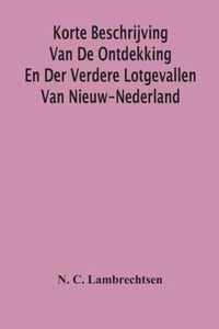 Korte Beschrijving Van De Ontdekking En Der Verdere Lotgevallen Van Nieuw-Nederland, Weleer Eene Volkplanting Van Het Gemeenebest Der Vereenigde Nederlanden In America