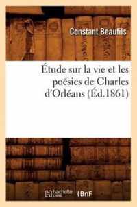 Etude Sur La Vie Et Les Poesies de Charles d'Orleans (Ed.1861)