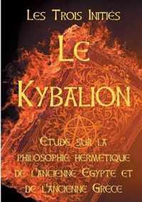 Le Kybalion: Etude sur la philosophie hermetique de l'ancienne Egypte et de l'ancienne Grece