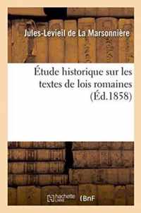 Etude Historique Sur Les Textes de Lois Romaines