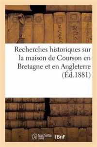 Recherches Historiques Sur La Maison de Courson En Bretagne Et En Angleterre Depuis 1066