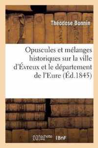 Opuscules Et Melanges Historiques Sur La Ville d'Evreux Et Le Departement de l'Eure
