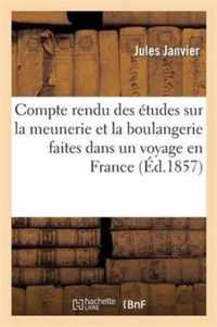 Compte Rendu Des Etudes Sur La Meunerie Et La Boulangerie Faites Dans Un Voyage En France: , En Angleterre Et En Belgique