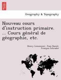 Nouveau Cours D'Instruction Primaire. ... Cours GE Ne Ral de GE Ographie, Etc.