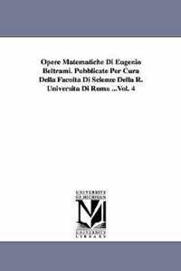 Opere Matematiche Di Eugenio Beltrami. Pubblicate Per Cura Della Facolta Di Scienze Della R. Universita Di Roma ...Vol. 4
