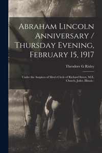Abraham Lincoln Anniversary / Thursday Evening, February 15, 1917; Under the Auspices of Men's Circle of Richard Street, M.E. Church, Joilet, Illinois;