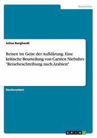 Reisen im Geist der Aufklarung. Eine kritische Beurteilung von Carsten Niebuhrs Reisebeschreibung nach Arabien