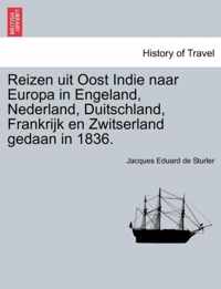 Reizen Uit Oost Indie Naar Europa in Engeland, Nederland, Duitschland, Frankrijk En Zwitserland Gedaan in 1836.