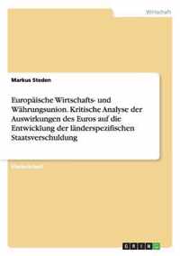 Europaische Wirtschafts- und Wahrungsunion. Kritische Analyse der Auswirkungen des Euros auf die Entwicklung der landerspezifischen Staatsverschuldung