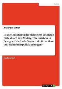 Ist die Umsetzung der sich selbst gesetzten Ziele durch den Vertrag von Lissabon in Bezug auf die Hohe Vertreterin fur Aussen- und Sicherheitspolitik gelungen?