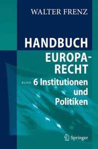Handbuch Europarecht: Band 6: Institutionen und Politiken