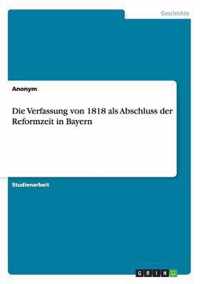 Die Verfassung von 1818 als Abschluss der Reformzeit in Bayern