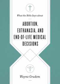 What the Bible Says about Abortion, Euthanasia, and End-of-Life Medical Decisions