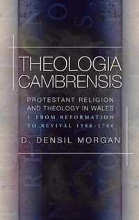 Theologia Cambrensis: Protestant Religion and Theology in Wales, Volume 1