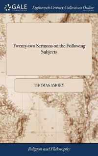 Twenty-two Sermons on the Following Subjects