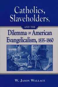 Catholics, Slaveholders, and the Dilemma of American Evangelicalism, 1835-1860