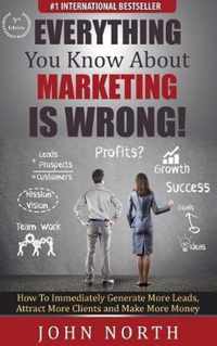 Everything You Know About Marketing Is Wrong!