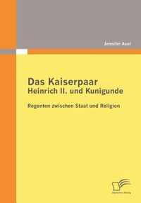 Das Kaiserpaar Heinrich II. und Kunigunde: Regenten zwischen Staat und Religion