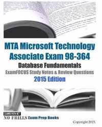 MTA Microsoft Technology Associate Exam 98-364 Database Fundamentals ExamFOCUS Study Notes & Review Questions 2015 Edition