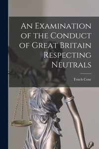 An Examination of the Conduct of Great Britain Respecting Neutrals [microform]