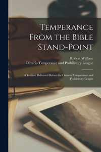 Temperance From the Bible Stand-point [microform]