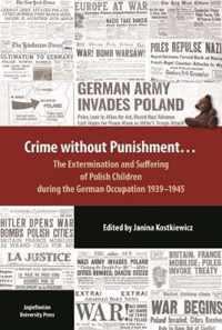 Crime Without Punishment - The Extermination and Suffering of Polish Children During the German Occupation, 1939-1945