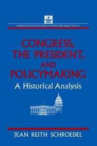 Congress, the President and Policymaking: A Historical Analysis: A Historical Analysis