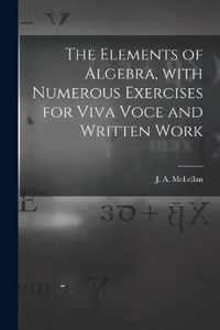 The Elements of Algebra, With Numerous Exercises for Viva Voce and Written Work [microform]