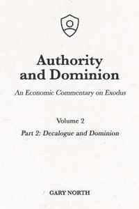 Authority and Dominion: An Economic Commentary on Exodus, Volume 2: Part 2