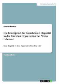 Die Konzeption der brauchbaren Illegalitat in der formalen Organisation bei Niklas Luhmann