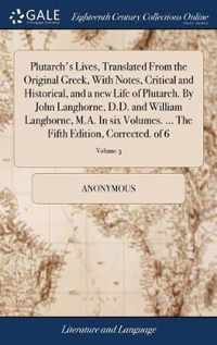 Plutarch's Lives, Translated From the Original Greek, With Notes, Critical and Historical, and a new Life of Plutarch. By John Langhorne, D.D. and William Langhorne, M.A. In six Volumes. ... The Fifth Edition, Corrected. of 6; Volume 3