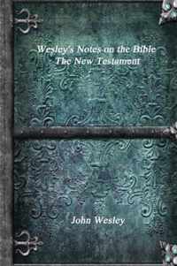 Wesley's Notes on the Bible - The New Testament