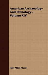 American Archaeology And Ethnology - Volume XIV