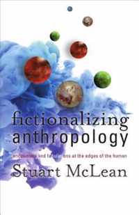 Fictionalizing Anthropology Encounters and Fabulations at the Edges of the Human