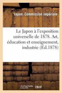Le Japon A l'Exposition Universelle de 1878. Art, Education Et Enseignement, Industrie, Productions