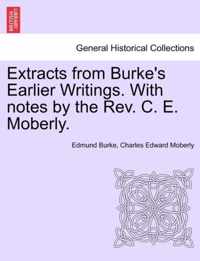 Extracts from Burke's Earlier Writings. with Notes by the REV. C. E. Moberly.