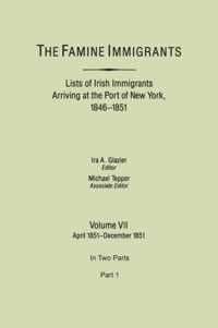 The Famine Immigrants. Lists of Irish Immigrants Arriving at the Port of New York, 1846-1851. Volume VII, April 1851-December 1851. In Two Parts, Part 1