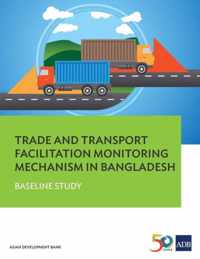 Trade and Transport Facilitation Monitoring Mechanism in Bangladesh: Baseline Study