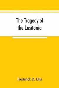 The tragedy of the Lusitania; embracing authentic stories by the survivors and eye-witnesses of the disaster, including atrocities on land and sea, in the air, etc.
