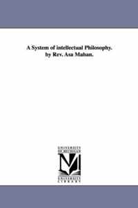 A System of Intellectual Philosophy. by REV. Asa Mahan.