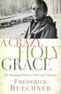 Crazy, Holy Grace The Healing Power of Pain and Memory
