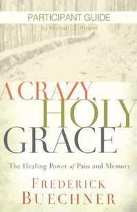 Crazy, Holy Grace Participant Guide, A