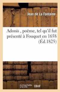 Adonis, Poeme, Par J. La Fontaine, Tel Qu'il Fut Presente A Fouquet En 1658