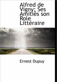 Alfred de Vigny; Ses Amiti?'s Son Role Litt Raire