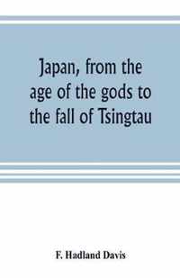 Japan, from the age of the gods to the fall of Tsingtau