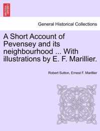 A Short Account of Pevensey and Its Neighbourhood ... with Illustrations by E. F. Marillier.